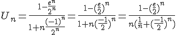 4$ U_n=\frac{1-\frac{e^n}{2^n}}{1+n\frac{(-1)^n}{2^n}}=\frac{1-(\frac{e}{2})^n}{1+n(\frac{-1}{2})^n}=\frac{1-(\frac{e}{2})^n}{n(\frac{1}{n}+(\frac{-1}{2})^n)}